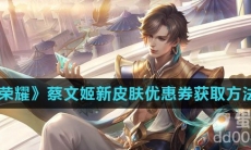 《王者荣耀》蔡文姬新皮肤优惠券获取方法介绍