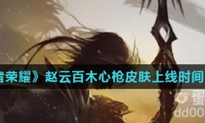 《王者荣耀》赵云百木心枪皮肤上线时间介绍