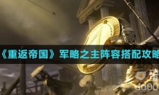 《重返帝国》军略之主阵容搭配攻略