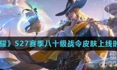 《王者荣耀》S27赛季八十级战令皮肤明世隐吟游魔法上线时间介绍