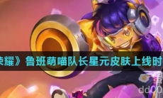 《王者荣耀》鲁班萌喵队长星元皮肤上线时间介绍