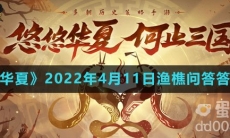 《无悔华夏》2022年4月11日渔樵问答答案分享