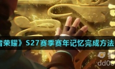 《王者荣耀》S27赛季赛年记忆完成方法介绍