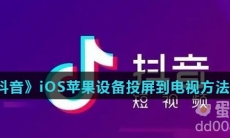《抖音》iOS苹果设备投屏到电视方法介绍
