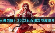 《王者荣耀》2022五五朋友节皮肤介绍