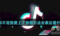 不知不觉我爱上了他想方法去表达是什么歌