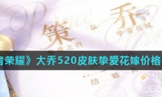 《王者荣耀》大乔520皮肤挚爱花嫁价格介绍