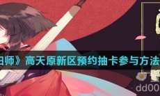 《阴阳师》高天原新区预约抽卡参与方法介绍