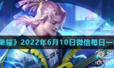 《王者荣耀》2022年6月10日微信每日一题答案