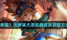 《王者荣耀》沈梦溪大漠名商皮肤获取方式介绍
