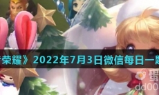 《王者荣耀》2022年7月3日微信每日一题答案