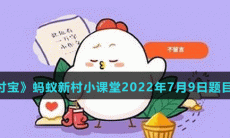 《支付宝》蚂蚁新村小课堂2022年7月9日题目答案