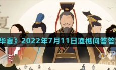 《无悔华夏》2022年7月11日渔樵问答答案分享