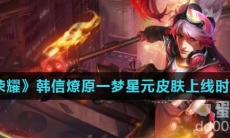 《王者荣耀》韩信燎原一梦星元皮肤上线时间介绍