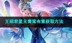 王者荣耀王昭君星元青鸾有意获取方法