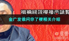 《抖音》金广发谁问你了梗相关介绍