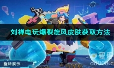 王者荣耀刘禅电玩爆裂旋风皮肤获取方法