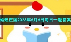 《支付宝》蚂蚁庄园2023年6月6日每日一题答案（2）