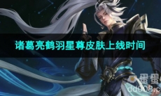 2023王者荣耀诸葛亮鹤羽星尊皮肤上线时间