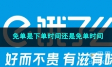 2023《饿了么》免单是下单时间还是免单时间