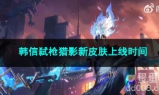 王者荣耀韩信弑枪猎影新皮肤上线时间