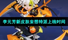 《王者荣耀》李元芳新皮肤妄想特派上线时间