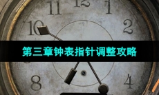《纸嫁衣5无间梦境》第三章钟表指针调整攻略