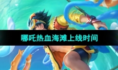 《王者荣耀》哪吒热血海滩上线时间