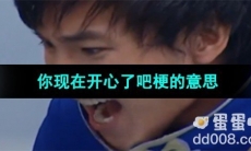 《抖音》你现在开心了吧梗的意思介绍