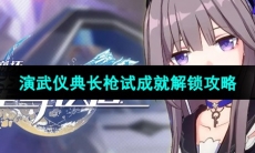 《崩坏星穹铁道》演武仪典长枪试成就解锁攻略