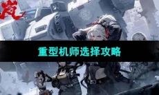 《钢岚》重型机师选择攻略