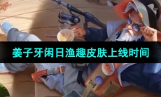 《王者荣耀》姜子牙闲日渔趣皮肤上线时间