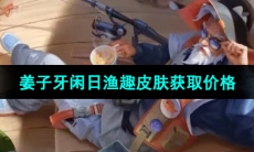 《王者荣耀》姜子牙闲日渔趣皮肤获取价格