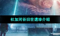 《星球重启》杜加河谷旧世遗珍介绍