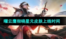《王者荣耀》曜云鹰彻晓星元皮肤上线时间