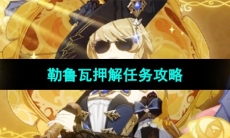 《原神》勒鲁瓦押解任务攻略