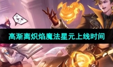《王者荣耀》高渐离炽焰魔法星元皮肤上线时间