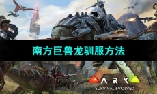 《方舟生存进化》南方巨兽龙驯服方法