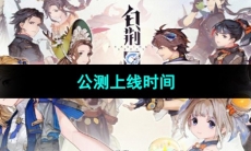 《白荆回廊》公测上线时间