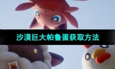 《幻兽帕鲁》沙漠巨大帕鲁蛋获取方法