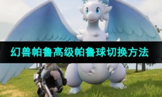 《幻兽帕鲁》高级帕鲁球切换方法