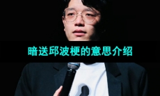 《抖音》暗送邱波梗的意思介绍