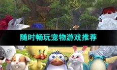 可随时畅玩的宠物养成游戏推荐