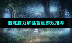 可以锻炼脑力的解谜冒险游戏推荐