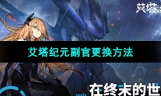 《艾塔纪元》副官更换方法