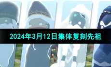 《光遇》2024年3月12日集体复刻先祖介绍