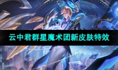 《王者荣耀》云中君群星魔术团新皮肤技能特效