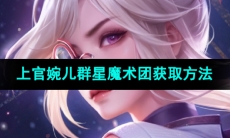 《王者荣耀》上官婉儿群星魔术团新皮肤获取方法