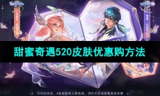 《王者荣耀》甜蜜奇遇520皮肤优惠购方法